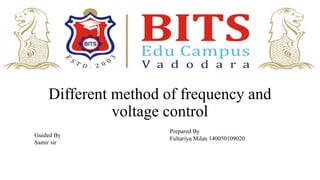 Different method of frequency and
voltage control
Guided By
Samir sir
Prepared By
Fultariya Milan 140050109020
 