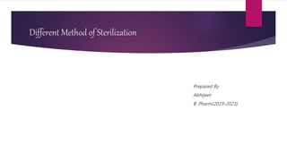 Different Method of Sterilization
Prepared By
Abhijeet
B. Pharm{2019-2023}
 