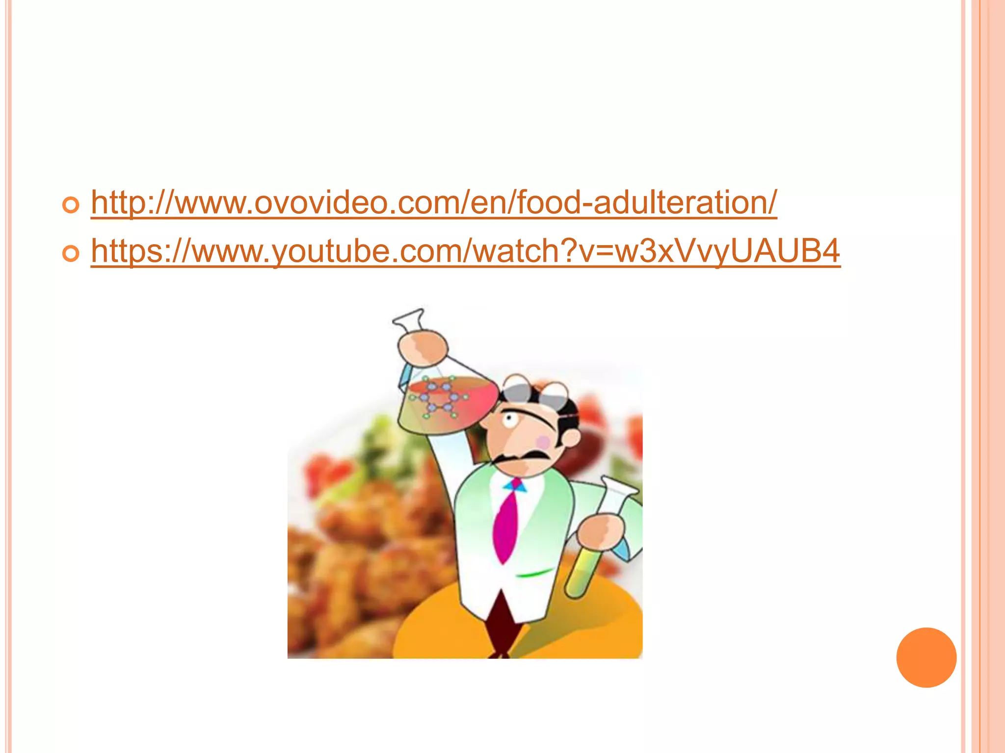  http://www.ovovideo.com/en/food-adulteration/
 https://www.youtube.com/watch?v=w3xVvyUAUB4
 