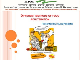 DIFFERENT METHODS OF FOOD
ADULTERATION
Presented By: Suraj Panpatte
 