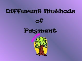 Different Methods
       of
    Payment
 