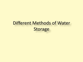 Different Methods of Water
Storage
 