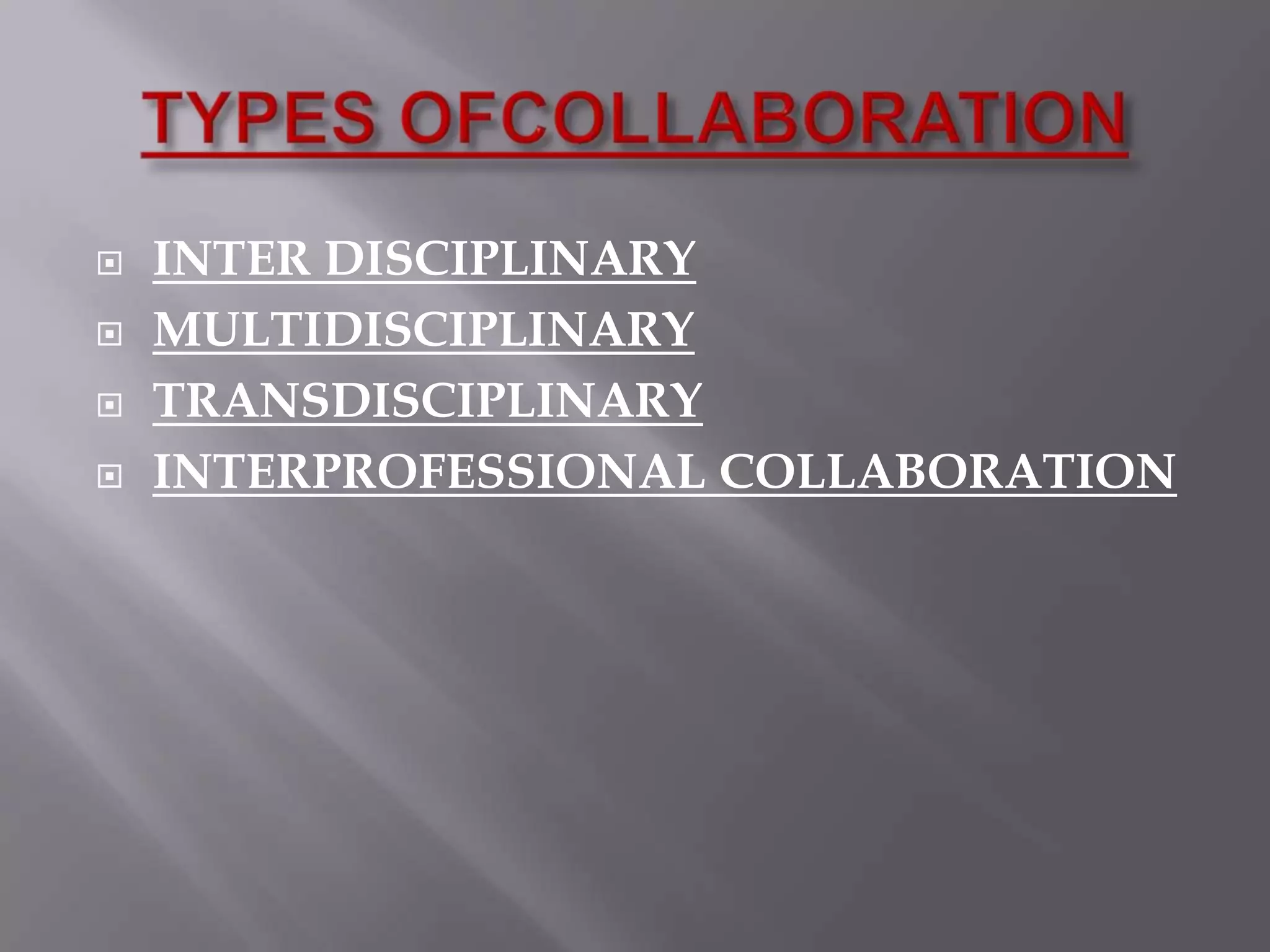 




INTER DISCIPLINARY
MULTIDISCIPLINARY
TRANSDISCIPLINARY
INTERPROFESSIONAL COLLABORATION

 