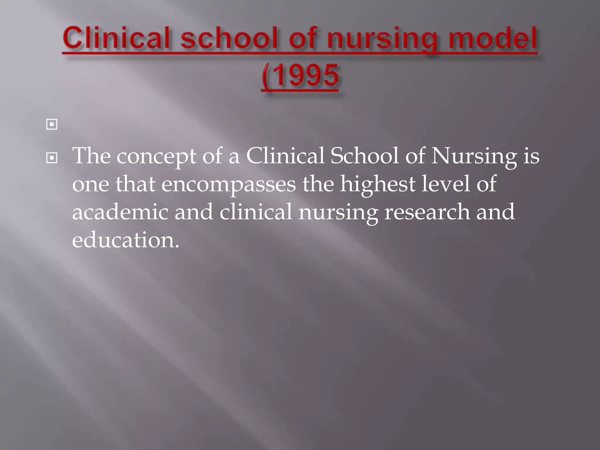 


The concept of a Clinical School of Nursing is
one that encompasses the highest level of
academic and clinical nursing research and
education.

 