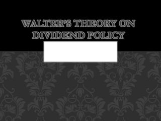 WALTER’S THEORY ON
DIVIDEND POLICY
 