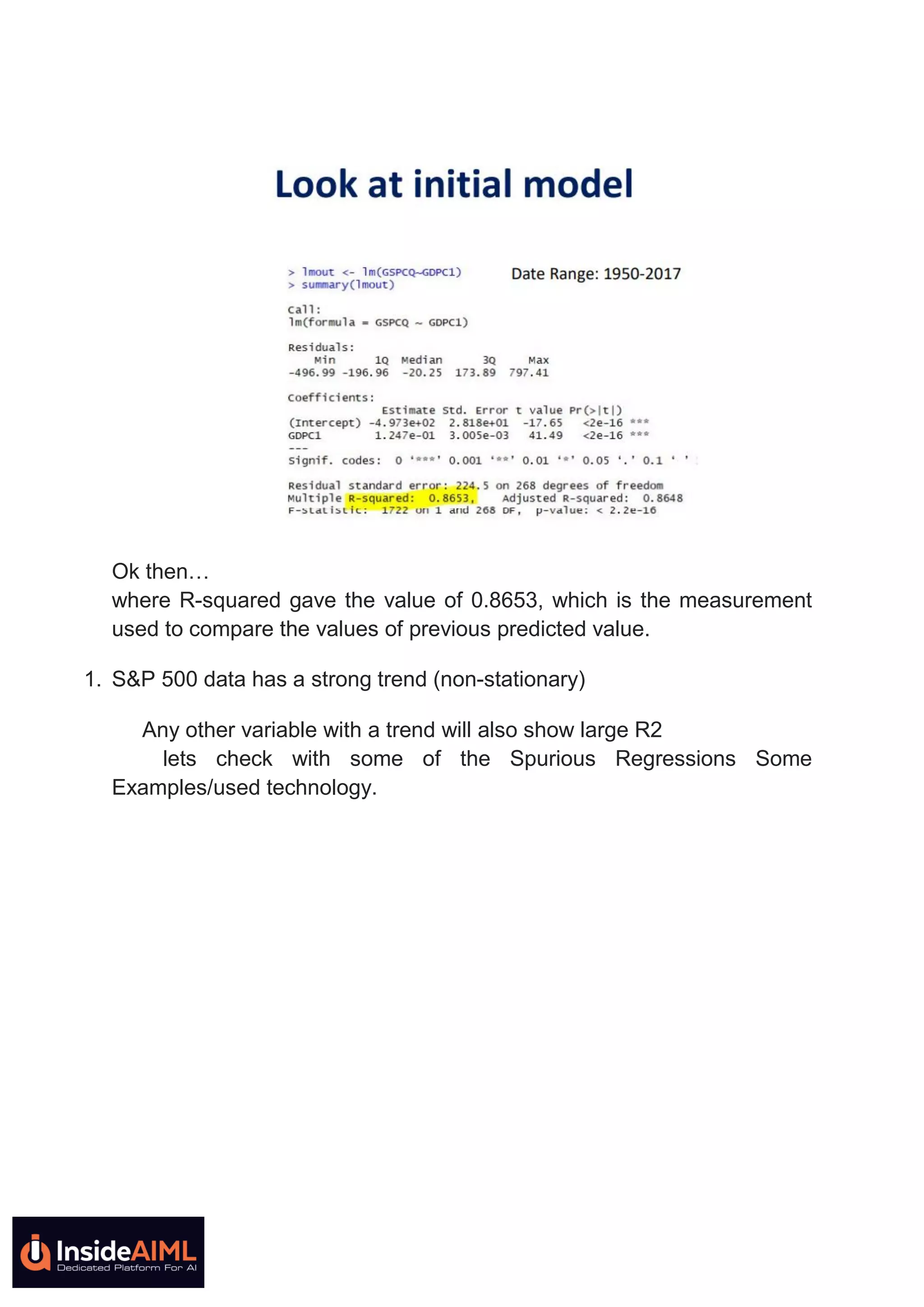 Ok then…
where R-squared gave the value of 0.8653, which is the measurement
used to compare the values of previous predicted value.
1. S&P 500 data has a strong trend (non-stationary)
Any other variable with a trend will also show large R2
lets check with some of the Spurious Regressions Some
Examples/used technology.
 