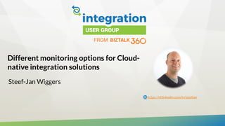 Different monitoring options for Cloud-
native integration solutions
Steef-Jan Wiggers
https://nl.linkedin.com/in/steefjan
 