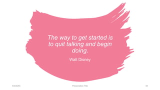 The way to get started is
to quit talking and begin
doing.
Walt Disney
9/3/20XX Presentation Title 20
 