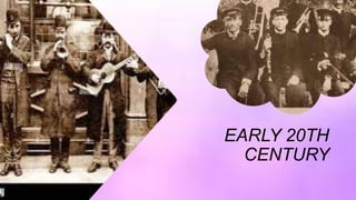 EARLY 20TH
CENTURY
 