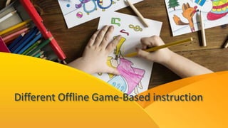 Different Offline Game-Based instruction
 