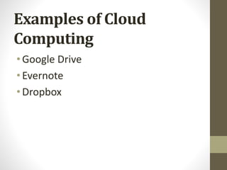 Examples of Cloud
Computing
•Google Drive
•Evernote
•Dropbox
 