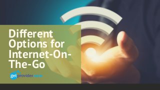 Different
Options for
Internet-On-
The-Go
 