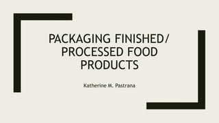 PACKAGING FINISHED/
PROCESSED FOOD
PRODUCTS
Katherine M. Pastrana
 