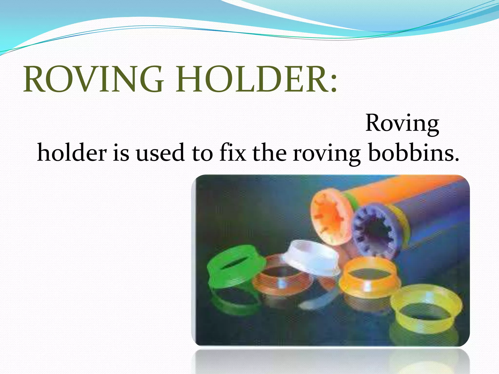 ROVING HOLDER:
Roving
holder is used to fix the roving bobbins.
 