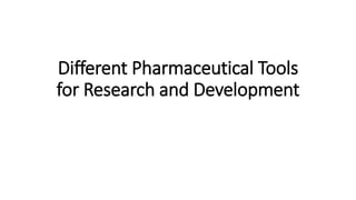 Different Pharmaceutical Tools
for Research and Development
 