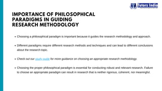 Choosing a philosophical paradigm is important because it guides the research methodology and approach.
Different paradigms require different research methods and techniques and can lead to different conclusions
about the research topic.
Check out our study guide for more guidance on choosing an appropriate research methodology.
Choosing the proper philosophical paradigm is essential for conducting robust and relevant research. Failure
to choose an appropriate paradigm can result in research that is neither rigorous, coherent, nor meaningful.
IMPORTANCE OF PHILOSOPHICAL
PARADIGMS IN GUIDING
RESEARCH METHODOLOGY
 