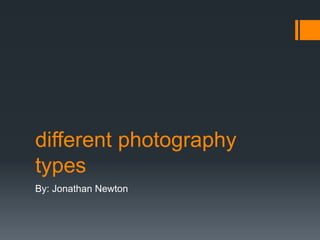 different photography
types
By: Jonathan Newton
 