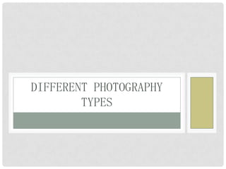 DIFFERENT PHOTOGRAPHY
TYPES
 