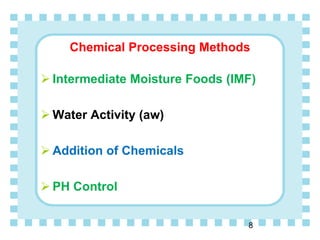 Chemical Processing Methods
 Intermediate Moisture Foods (IMF)
 Water Activity (aw)
 Addition of Chemicals
 PH Control
8
 
