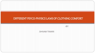 -BY
SHIVAM TIWARI
DIFFERENT PSYCO-PHYSICS LAWS OF CLOTHING COMFORT
 