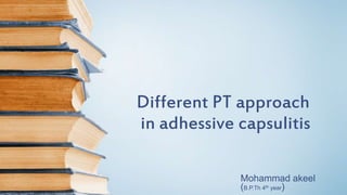 Different PT approach
in adhessive capsulitis
Mohammad akeel
(B.P.Th 4th year)
 