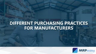 DIFFERENT PURCHASING PRACTICES
FOR MANUFACTURERS
 