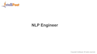 Copyright Intellipaat. All rights reserved.
NLP Engineer
 