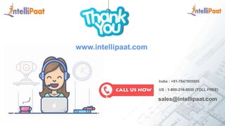 Copyright Intellipaat. All rights reserved.
India : +91-7847955955
US : 1-800-216-8930 (TOLL FREE)
sales@intellipaat.com
www.intellipaat.com
 