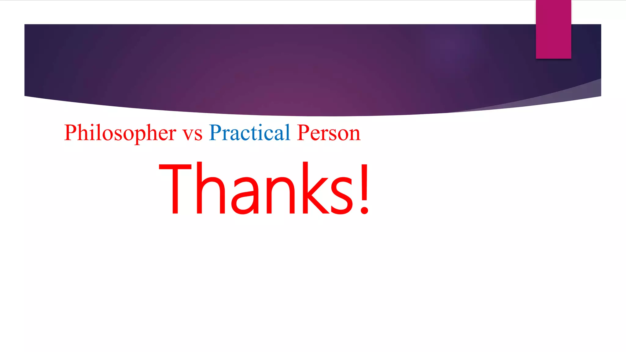 Philosopher vs Practical Person
Thanks!
 