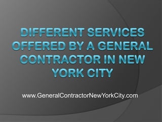 Different Services Offered by a General Contractor in New York City www.GeneralContractorNewYorkCity.com 