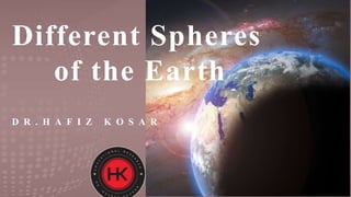 Different Spheres
of the Earth
D R . H A F I Z K O S A R
 