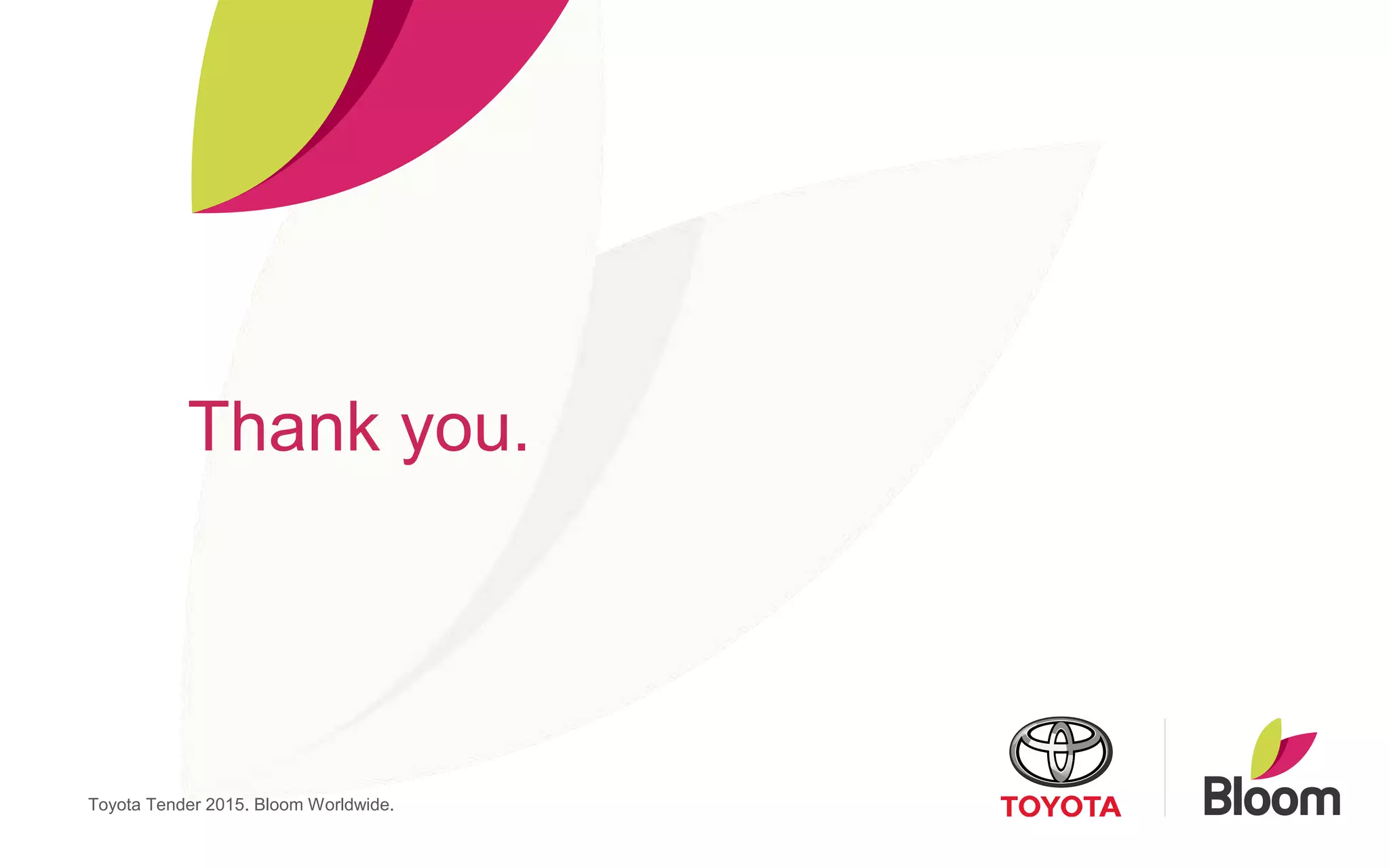 Thank you.
Toyota Tender 2015. Bloom Worldwide.
 