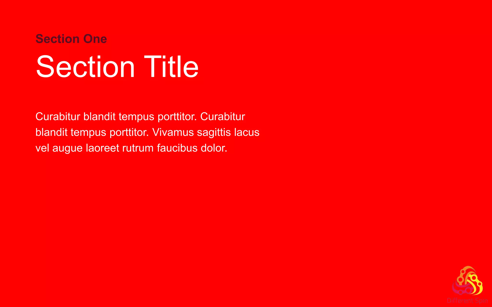 Section One
Section Title
Curabitur blandit tempus porttitor. Curabitur
blandit tempus porttitor. Vivamus sagittis lacus
vel augue laoreet rutrum faucibus dolor.
 