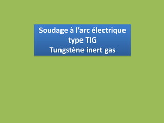 Soudage à l’arc électrique
type TIG
Tungstène inert gas
 