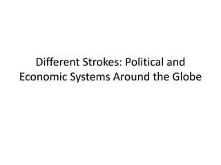 Different Strokes: Political and
Economic Systems Around the Globe
 
