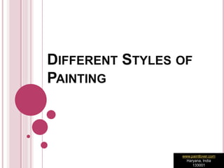 DIFFERENT STYLES OF 
PAINTING 
www.paintlover.com 
Haryana, India 
133001 
 