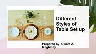Different
Styles of
Table Set up
Prepared by: Cleofe A.
Maghinay
 
