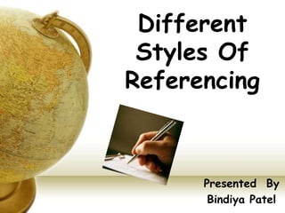 Different
Styles Of
Referencing
Presented By
Bindiya Patel
 