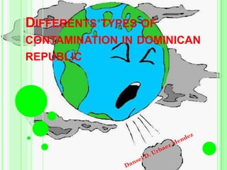 DIFFERENTS TYPES OF
CONTAMINATION IN DOMINICAN
REPUBLIC
 