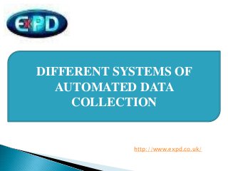 DIFFERENT SYSTEMS OF
AUTOMATED DATA
COLLECTION
http://www.expd.co.uk/
 