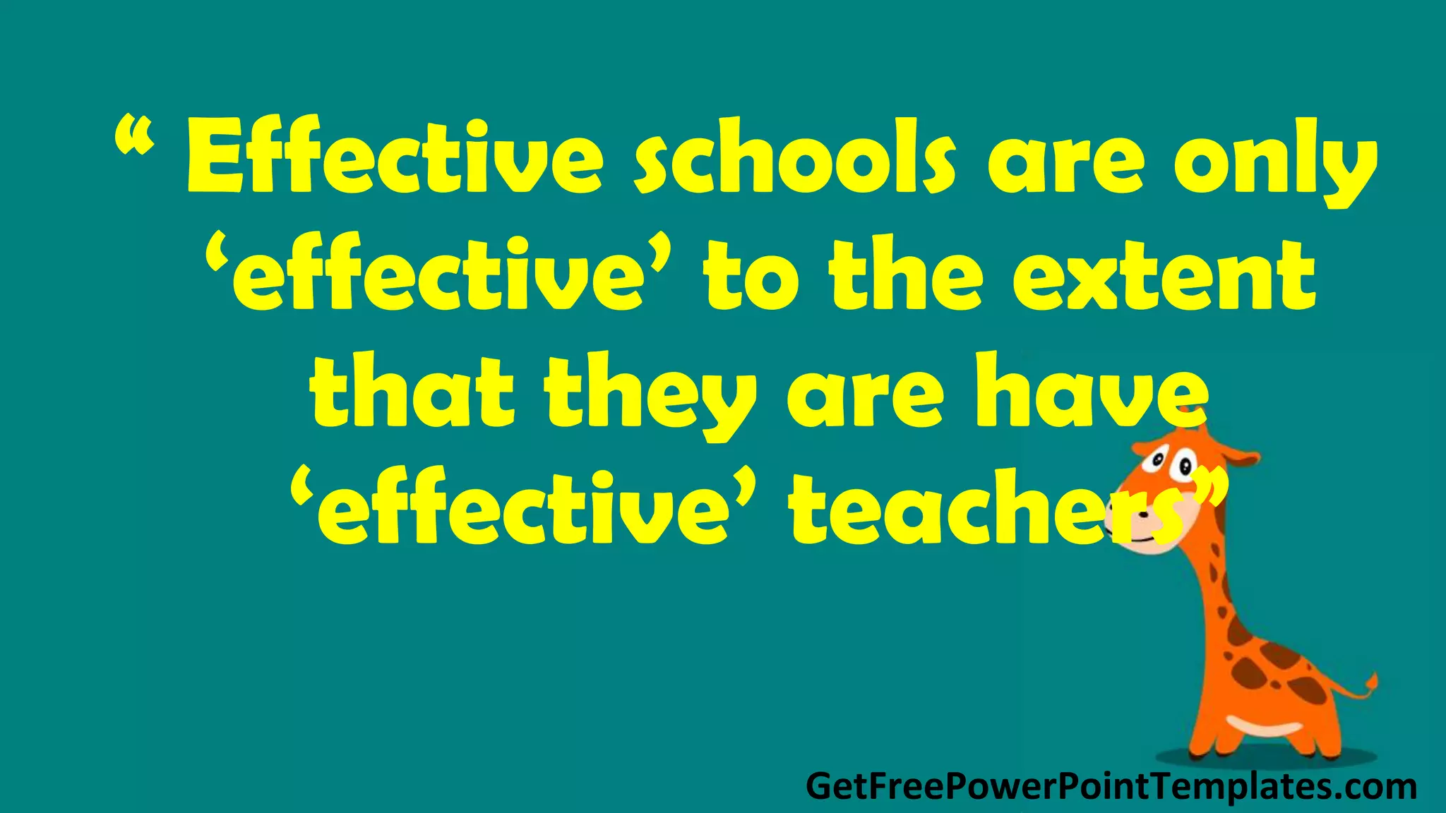 GetFreePowerPointTemplates.com
“ Effective schools are only
‘effective’ to the extent
that they are have
‘effective’ teachers”
 