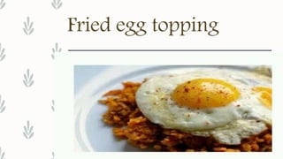 Fried egg topping
 