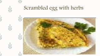 Scrambled egg with herbs
 