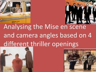 Analysing the Mise en scene
and camera angles based on 4
different thriller openings
 