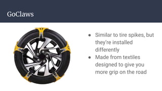 GoClaws
● Similar to tire spikes, but
they’re installed
differently
● Made from textiles
designed to give you
more grip on the road