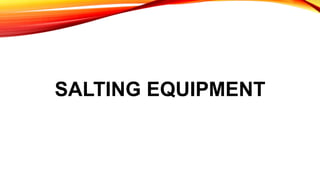 SALTING EQUIPMENT
 