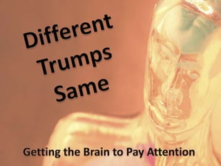 Different Trumps Same: Getting the Brain to Pay Attention