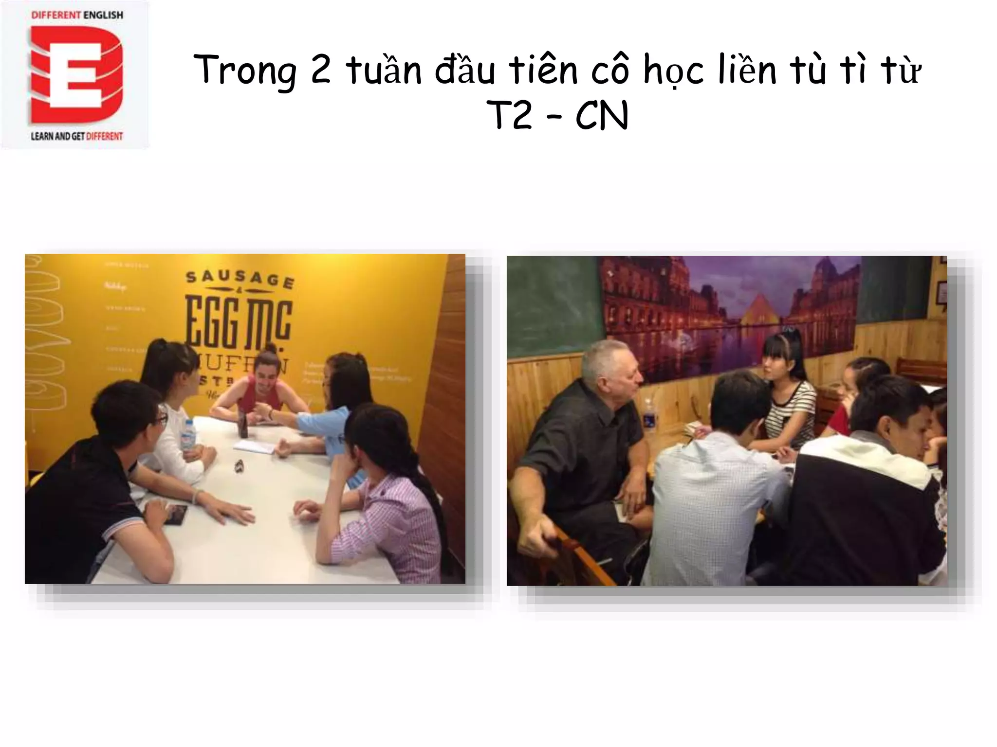Trong 2 tuần đầu tiên cô học liền tù tì từ
T2 – CN
 