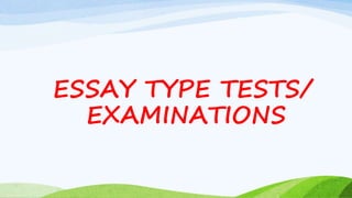 ESSAY TYPE TESTS/
EXAMINATIONS
 