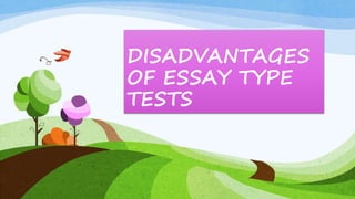 DISADVANTAGES
OF ESSAY TYPE
TESTS
 